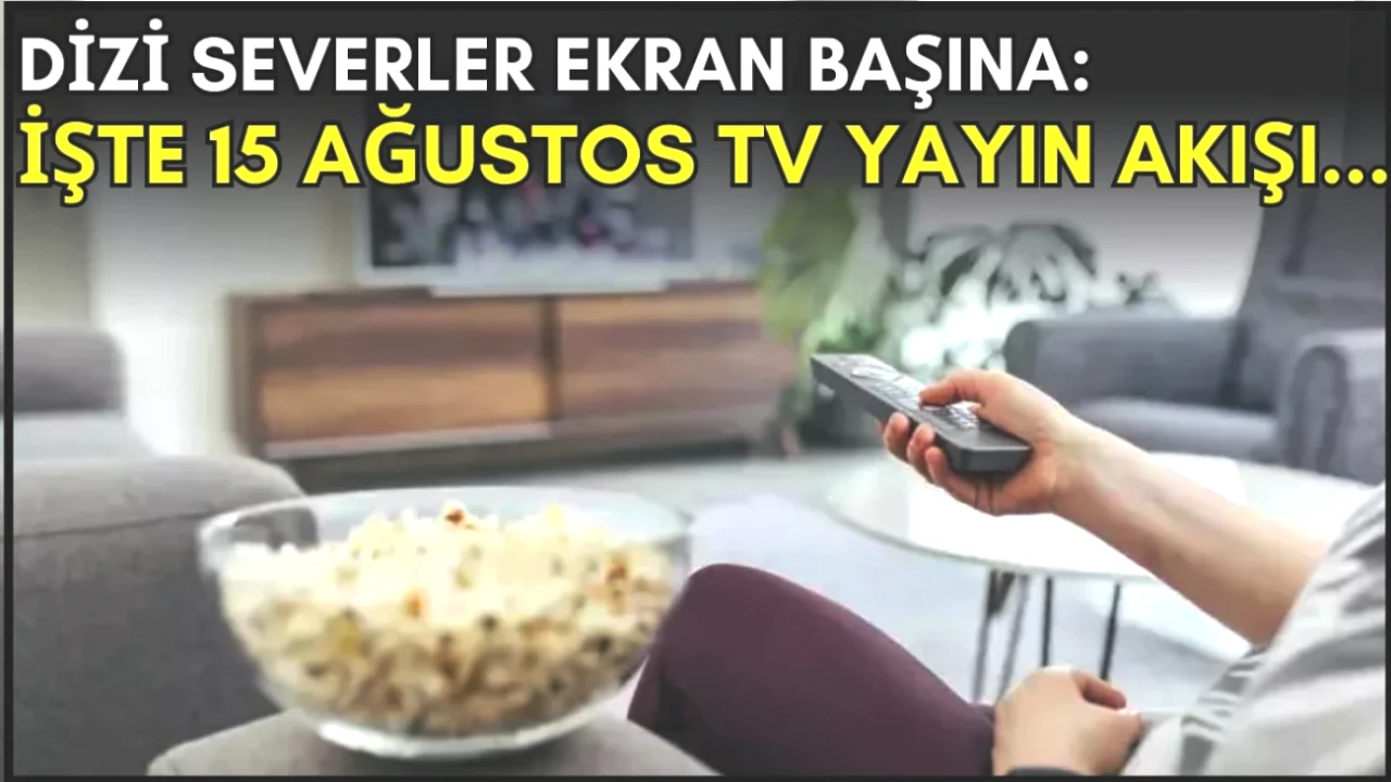 Bu Akşam Ne İzlesek? Dizi Severler İçin 15 Ağustos TV Yayın Akışı!